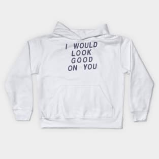 I Would Look Good On You Kids Hoodie